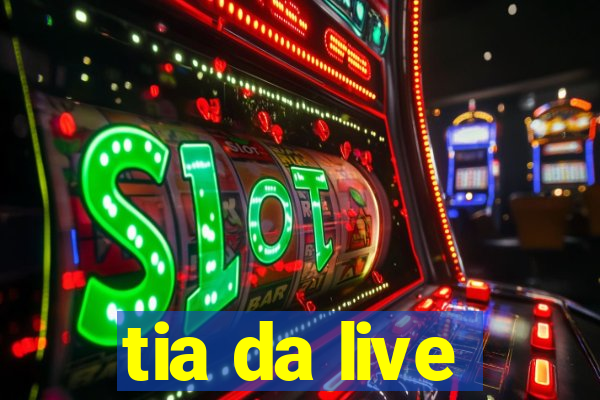 tia da live